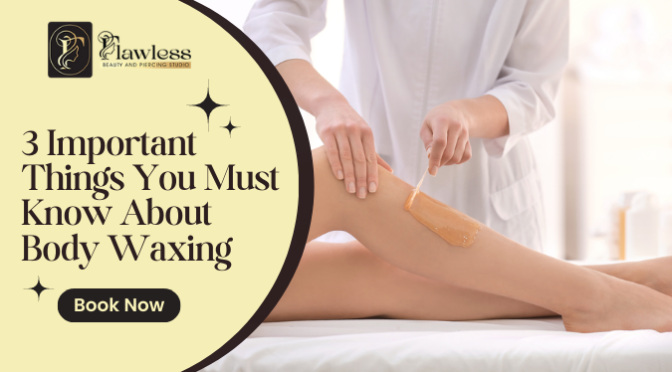 3 Important Things You Must Know About Body Waxing