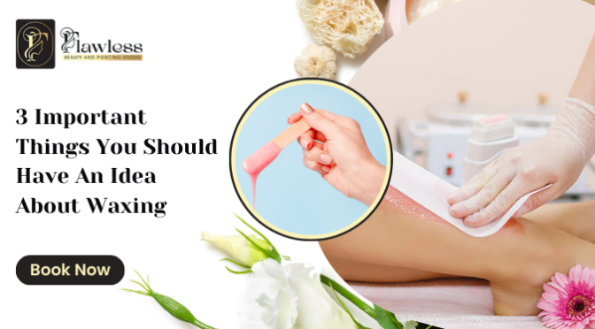 3 Important Things You Should Have An Idea About Waxing