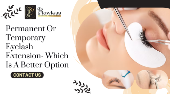Permanent Or Temporary Eyelash Extension – Which is a Better Option