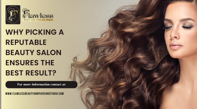 Why Picking a Reputable Beauty Salon Ensures the Best Result?