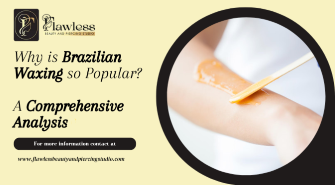 Why is Brazilian Waxing so Popular? A Comprehensive Analysis