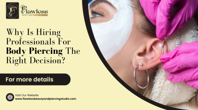 Why is Hiring Professionals for Body Piercing the Right Decision?
