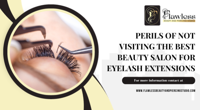 Perils of Not Visiting the Best Beauty Salon for Eyelash Extensions